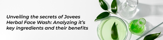 Unveiling the Secrets of Jovees Herbal Face Wash: Analyzing It’s Key Ingredients and Their Benefits